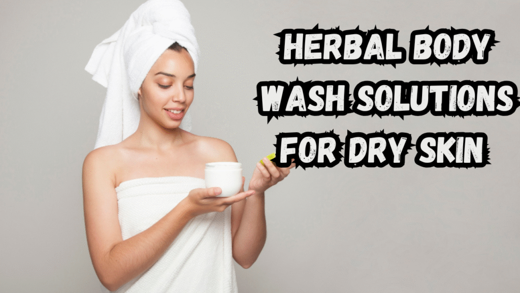 Herbal Body Wash for Dry Skin