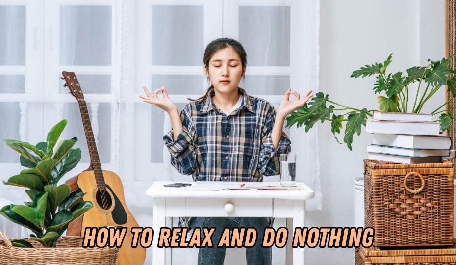 How to Relax and Do Nothing