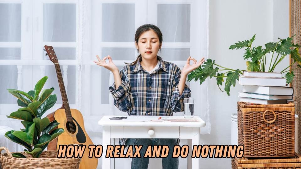 How to Relax and Do Nothing
