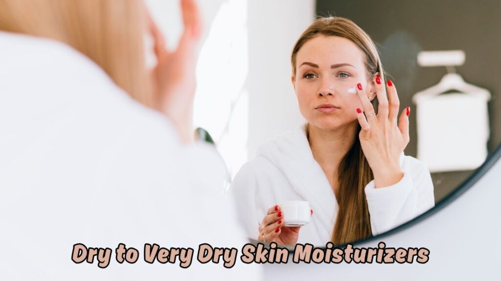Dry to Very Dry Skin Moisturizers