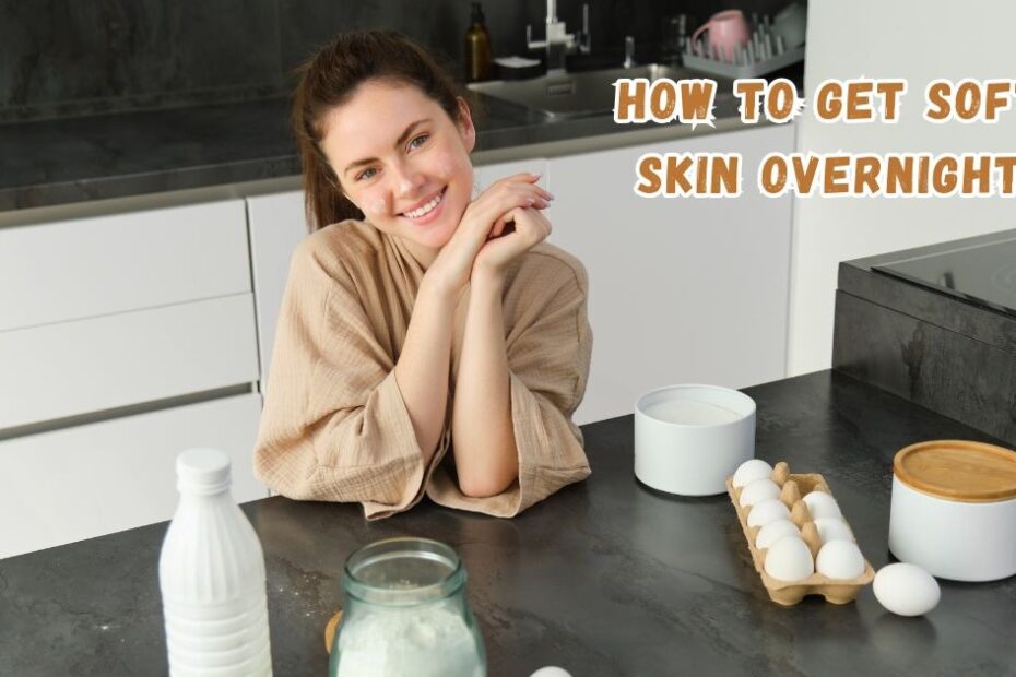 How to Get Soft Skin Overnight