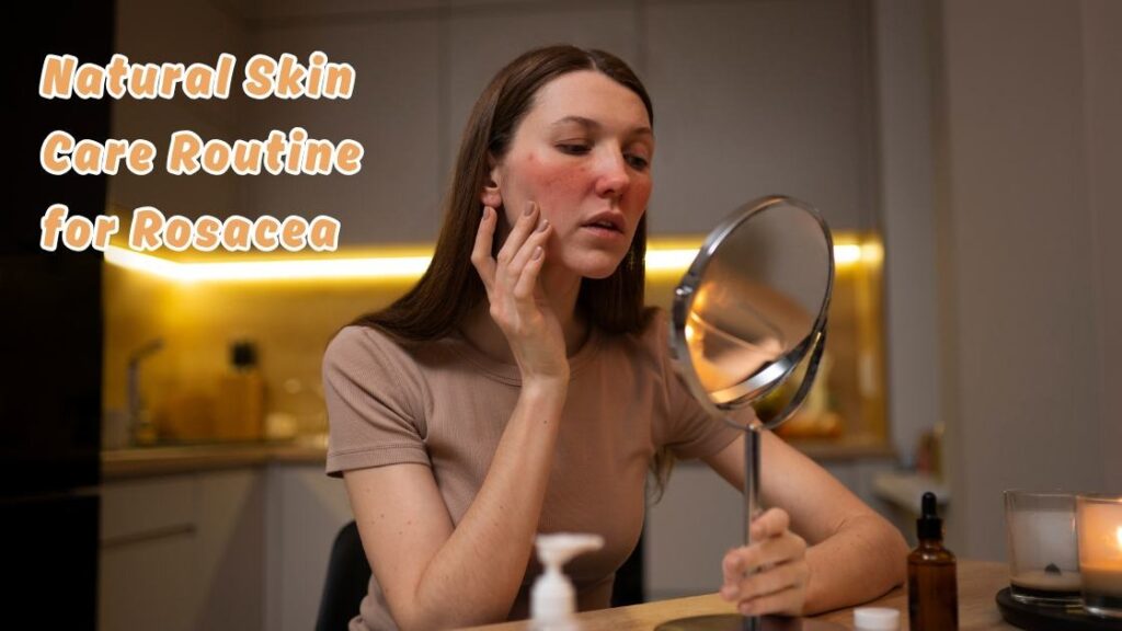 Natural Skin Care Routine for Rosacea