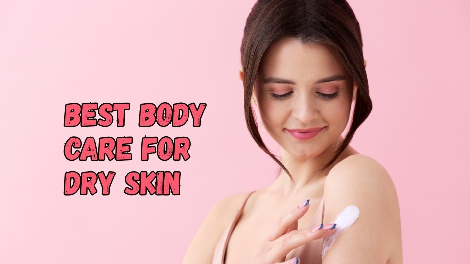Best Body Care for Dry Skin