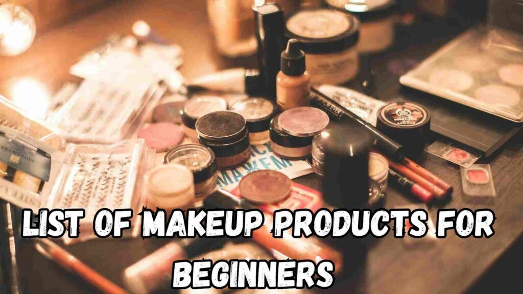 List of Makeup Products for Beginners