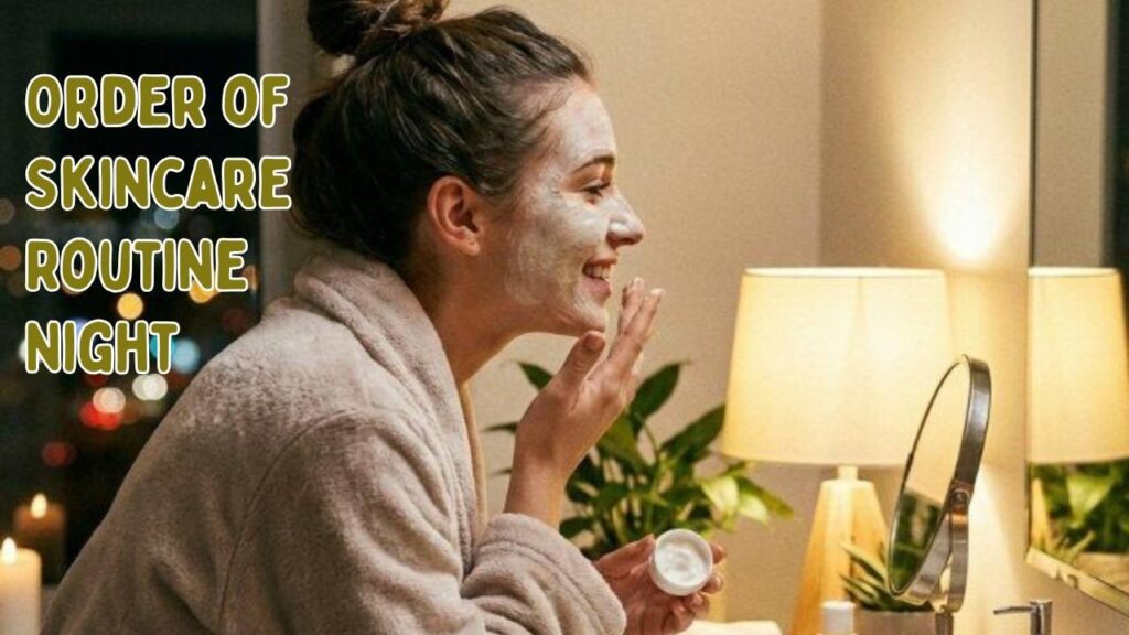 Order of Skincare Routine Night