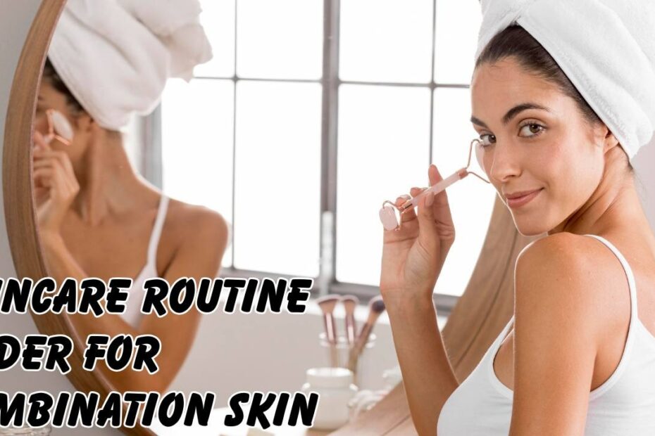Skincare Routine Order for Combination Skin
