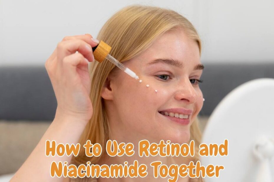 How to Use Retinol and Niacinamide Together