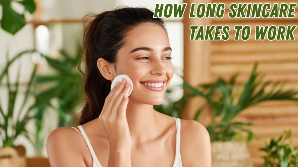 How Long Skincare Takes to Work