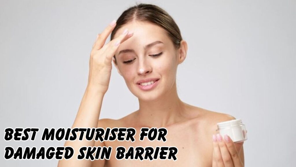 Best Moisturiser for Damaged Skin Barrier 