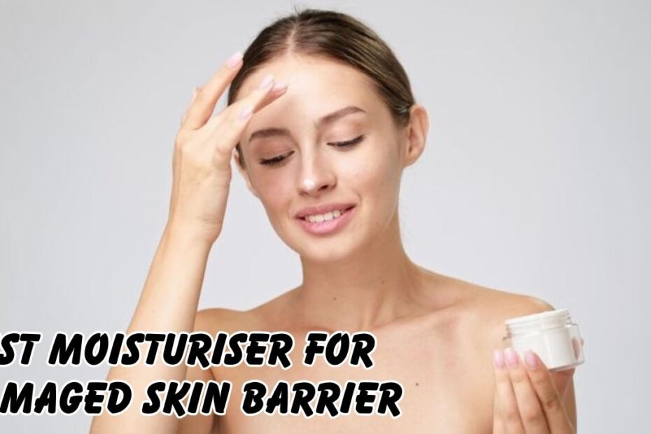 Best Moisturiser for Damaged Skin Barrier