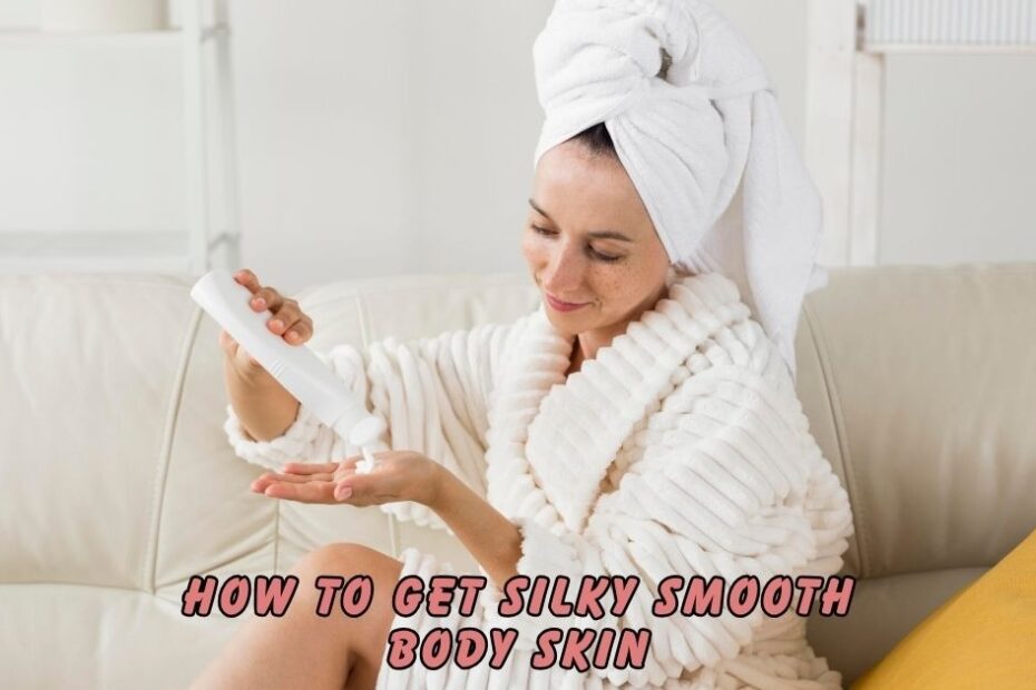 How to Get Silky Smooth Body Skin