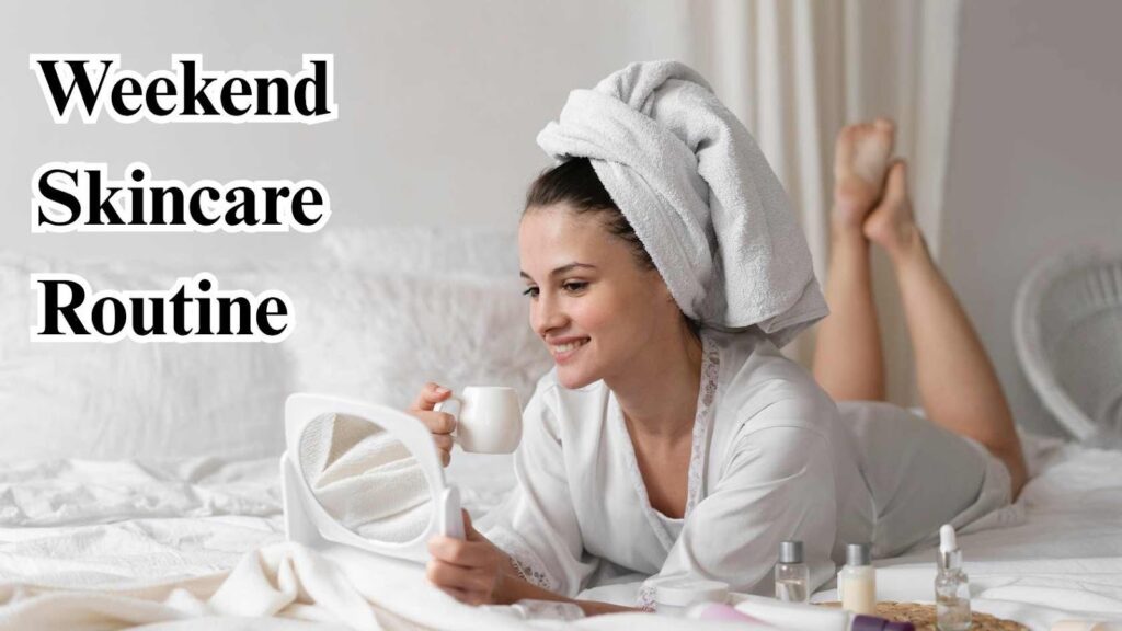 Weekend Skincare Routine