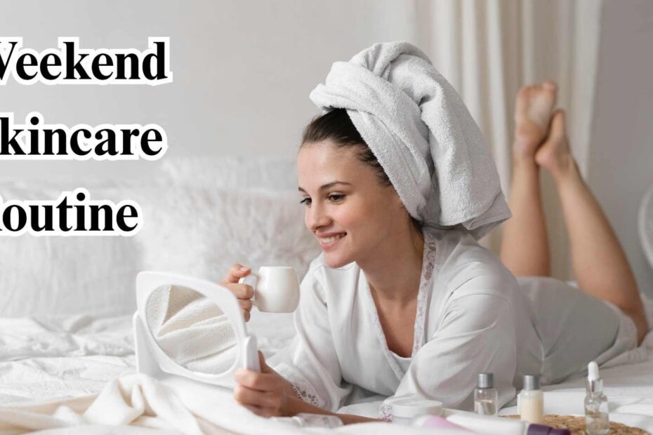 Weekend Skincare Routine