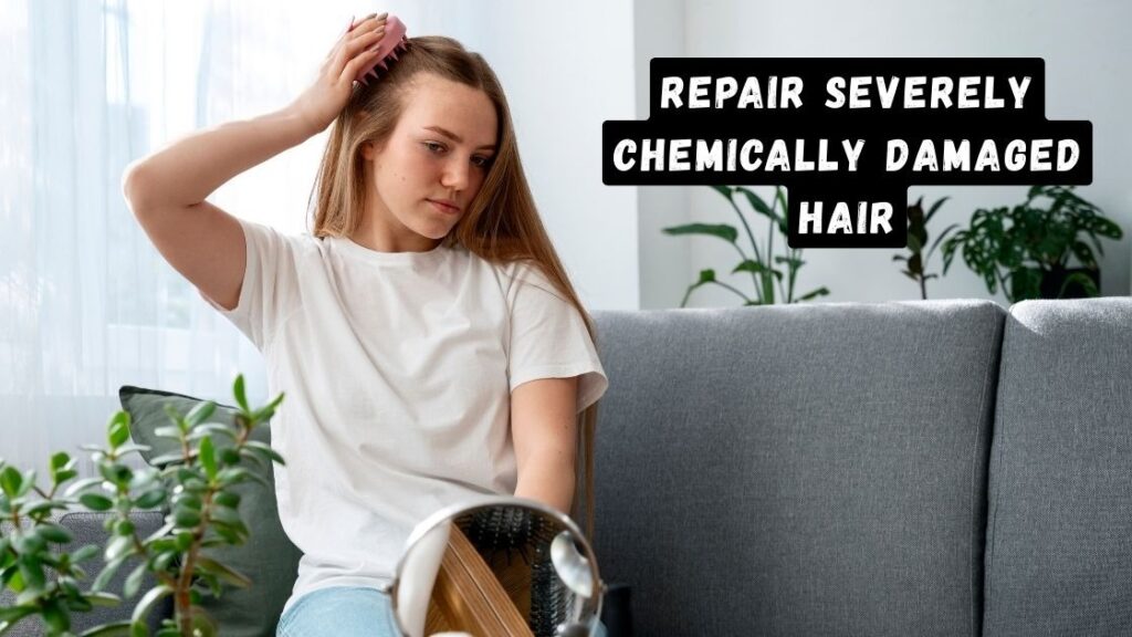 Repair Severely Chemically Damaged Hair