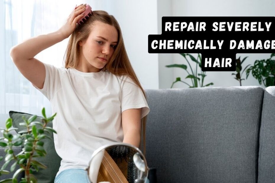 Repair Severely Chemically Damaged Hair