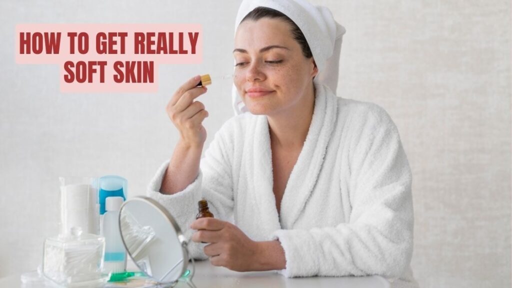 how to get really soft skin